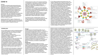 Definición
Una infección respiratoria aguda potencialmente grave
causada por el nuevo coronavirus síndrome respiratorio
agudo severo coronavirus 2 (SARS-CoV-2).[1] La
presentación clínica es generalmente la de una infección
respiratoria con una gravedad de los síntomas que va
desde una enfermedad leve similar al resfriado común
hasta una neumonía viral grave que conduce a un
síndrome de dificultad respiratoria aguda que es
potencialmente fatal. Las complicaciones de la enfermedad
grave incluyen, entre otras, insuficiencia multiorgánica,
shock séptico y tromboembolismo venoso. Los síntomas
pueden ser persistentes y continuar durante más de 12
semanas en algunos pacientes.
Síndrome post-COVID-19: signos y síntomas que se
desarrollan durante o después de una infección compatible
con COVID-19, que persisten más allá de 12 semanas y no
se explican mediante un diagnóstico alternativo
COVID 19
EPIDEMIOLOGÍA
Se han notificado casos en todos los continentes desde el
comienzo de la pandemia, con más de 760 millones de
casos confirmados y más de 6,9 millones de muertes
notificadas en todo el mundo.
Infección: 44.650 por 1000.000 (44,6%)
Enfermedad sintomática: 37.764 por 100.000 (37,8%)
Hospitalización: 2286 por 100.000 (2,3%)
Muerte: 281 por 100.000 (0,28%).
Las personas mayores de ≥70 años y los hombres tienen
un mayor riesgo de infección y enfermedad grave.
Los adolescentes parecen tener una susceptibilidad
similar a la infección que los adultos, y los niños tienen
una susceptibilidad más baja. Sin embargo, la evidencia
es contradictoria y la relación detallada entre la edad y la
susceptibilidad a la infección requiere más investigación.A
diferencia de los adultos, los niños no parecen tener un
mayor riesgo de enfermedad grave según la edad o el
sexo.
Hubo una asociación entre la raza negra o el origen étnico
hispano y un mayor riesgo de infección en comparación
con la raza blanca o el origen étnico no hispano, según
evidencia de certeza moderada. Hubo una asociación
entre el uso de equipo de protección personal y la
disminución del riesgo de infección, según evidencia de
certeza moderada.
Tenforde demostró que 35% de 274 pacientes sintomáticos
no hospitalizados no regresaron a su estado de salud inicial,
y los síntomas con mayor persistencia fueron la tos (43%),
fatiga (35%) y disnea (29%); la edad avanzada y la
presencia de múltiples comorbilidades se asociaron con
enfermedad prolongada.
PHOSP-COVID STUDY, un estudio de cohorte longitudinal
multicéntrica con 1,077 pacientes, reportó que sólo 28.8% de
los pacientes se sintieron completamente recuperados, 20%
tenía una nueva discapacidad y 19% experimentó un cambio
de ocupación relacionado con la salud.
Un estudio descriptivo observacional realizado en el estado
de Puebla con 50 pacientes, determinó que 84% presentó
síntomas persistentes como fatiga (84%), cansancio y
debilidad (84%), opresión torácica (80%) y tos (60%).
Otro estudio de casos y controles llevado a cabo en el
estado de Zacatecas con 219 pacientes encontró que existe
un riesgo relativo de dos a 33 veces más elevado para
desarrollar síntomas persistentes como disnea, náusea y
anosmia
Virología
El SARS-CoV-2 es un β-coronavirus envuelto, con una
secuencia genética muy similar al SARS-CoV-1 (80%) y al
coronavirus de murciélago RaTG13 (96,2%). La envoltura viral
está recubierta por glicoproteína pico (S), proteínas de la
envoltura (E) y de la membrana (M). La unión y la entrada de la
célula huésped están mediadas por la proteína S. El primer
paso en la infección es la unión del virus a una célula huésped
a través de su receptor objetivo. La subunidad S1 de la
proteína S contiene el dominio de unión al receptor que se une
al dominio de peptidasa de la enzima convertidora de
angiotensina 2 (ACE 2). En el SARS-CoV-2, la subunidad S2
está muy conservada y se considera un posible objetivo
antiviral.
Fisiopatología
El SARS-CoV-2 se adhiere al receptor de la enzima
convertidora de angiotensina-2 (ACE2) en las células huésped
objetivo, seguido de la internalización y replicación del virus.
Los receptores ACE2 se expresan mucho en las células de las
vías respiratorias superiores e inferiores, pero también se
expresan en las células del miocardio, las células epiteliales
renales, los enterocitos y las células endoteliales en múltiples
órganos, lo que puede explicar las manifestaciones
extrapulmonares asociadas con la enfermedad.Se ha
identificado ARN viral en muchos órganos en estudios post
mórtem.
El virus utiliza la proteasa transmembrana serina 2 del
huésped (TMPRSS2) para el cebado de la proteína viral y
la fusión de las membranas de la célula huésped y del
virus. La proteína espiga del SARS-CoV-2 desempeña un
papel clave en el reconocimiento del proceso de fusión
del receptor ACE2 y la membrana celular. Una
característica estructural única del dominio de unión al
receptor de la glicoproteína espiga tuvo una afinidad de
unión mayor por ACE2 en las células huésped en
comparación con el SARS-CoV-1.Este sitio de escisión
similar a la furina no parece existir en otros coronavirus.La
energía de unión entre la proteína espiga y ACE2 fue más
alta para los seres humanos de todas las especies
analizadas en un estudio, lo que sugiere que la proteína
espiga evolucionó de manera única para unirse e infectar
células humanas que expresan ACE2.La evidencia
emergente sugiere que la proteína espiga por sí sola
puede dañar las células endoteliales al regular a la baja la
ACE2 y, en consecuencia, inhibir la función mitocondrial.
Se requiere más investigación sobre si la proteína espiga
puede por sí sola desencadenar la señalización celular
que podría conducir a varios procesos biológicos.Las
variantes del SARS-CoV-2 pueden ser más transmisibles,
al menos en parte, debido a la mayor afinidad de unión a
la proteína espiga por el receptor ACE2.
Además de la lesión viral citopática directa, la enfermedad grave a
menudo se complica con una microangiopatía inducida por
infección o un estado de hipercoagulabilidad que causa trombosis
arterial, venosa y/o capilar, lo que puede ocasionar daño de órgano
blanco debido a enfermedad embólica o trombótica a distancia. Se
han identificado microtrombos generalizados en casi todos los
órganos en estudios post mórtem. Los hallazgos patológicos
predominantes en los casos fatales fueron daño alveolar difuso,
coagulopatía y compromiso hemodinámico. La afectación de
órganos no pulmonares se limitó a una inflamación
parenquimatosa leve (p. ej., miocarditis, hepatitis, encefalitis). La
lesión citopática viral directa de los órganos extrapulmonares en
general no se consideró como la causa de la insuficiencia
orgánica.La mayoría de los hallazgos en órganos no pulmonares
se relacionaron con enfermedades crónicas.La endotelitis inducida
por SARS-CoV-2 puede desempeñar un papel tanto en las
manifestaciones respiratorias como no respiratorias.Han surgido
tres fenotipos tisulares principales en el tejido pulmonar post
mortem: un fenotipo clásico caracterizado por daño alveolar difuso
progresivo; bronconeumonía por infección secundaria; y trombosis
tisular. Estos fenotipos no se excluyen mutuamente y pueden
superponerse.La enfermedad pulmonar grave es una
consecuencia de la remodelación fibrótica y la microisquemia
lobulillar secundaria, lo que resulta en una forma distintiva de
enfermedad pulmonar intersticial fibrótica.La placentitis por
SARS-CoV-2 es una entidad patológica distinta que se ha
informado en mujeres embarazadas y se caracteriza por un
depósito masivo de fibrina perivellosa e intervellositis histiocítica
crónica. Se relaciona con un mayor riesgo de pérdida del
embarazo.
 