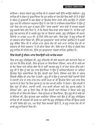 250
lwieAw[ byAMq sMgqW gurU swihb jI dy drSnW leI au~Qy Awaux l`gIAW[ gurU
swihb jI ny sMgq nUM PurmwieAw ik hux srIr dw myl QoVy icr leI hI hY qy aunHW
ny sMgq nUM gurbwxI dy lV l`gx dw aupdyS id`qw[joqI-joiq smwaux qoN pihlW
gurU-Gr dI mirXwdw Anuswr aunHW ny pMj pYsy qy nwrIAl mMgvwieAw qy aus nUM
hvw ivc pMj vwr Gumw k bcn kIqy “bwbw bkwly” Bwv swfy qoN bwAd Aglw
gurU bkwly ivKy rih irhw hY, jo ik irSqy ivc swfw bwbw l`gdw hY[ so ies qrHW
gurU qyg bhwdr jI dy Agly gurU hox dw ieSwrw krky, gurU hirikRSn jI jmnw
iknwry 30 mwrc 1664 eI: nUM joqI-jooiq smw gey[ ijs jgHw 'qy gurU swihb jI
dw sskwr kIqw igAw sI, au~Qy hux gurduAwrw 'bwlw swihb' SuSoiBq hY qy mgroN
gurU goibMd isMG jI dy mihl mwqw suMdr kOr jI Aqy mwqw swihb kOr jI dw
sskwr vI iesy AsQwn 'qy hI kIqw igAw sI[ ij`Qy rwjw jY isMG dy bMgly ivc
gurU swihb jI Tihry sn, au~Qy hux gurduAwrw 'bMglw swihb' SuSoiBq hY[
ie`k kohVI nUM jIvn-jWc isKwauxI Aqy Awrog krnw
ie`k vwr gurU hirikRSn jI, gurU hirrwie jI v`loN bxvwey gey dvwKwny ivc jw
rhy sn ik ie`k kohVI, ie`k bRwhmx dw isKwieAw hoieAw, Awp jI dy A`gy Aw
ky lyt igAw Aqy kihx l`gw ik jy qusIN smrQ gurU ho qW myrw kohV TIk kro?
gurU jI ny aus nUM bVy pRym nwl auTwieAw qy aus nUM AiDAwqimkqw dw Aijhw
aupdyS idRV krvwieAw ik auh kohVI bVw hYrwn hoieAw Aqy aus dy AMdr
ijMdgI jIaux dI qWG pYdw ho geI[ gurU jI ny aus nUM dvwKwny ivcoN dvweI id`qI
qy dvweI Kwx dy nwl-nwl nwm-bwxI jpx dw vI aupdyS id`qw Aqy nwl ie`k
rmwl dy ky ikhw ik ies rumwl nUM hr roz Awpxy srIr 'qy Pyrnw[ aus kohVI ny
aus qrHW hI kIqw, dvweI KwDI, nwm-bwxI jipAw Aqy roz rumwl srIr 'qy
PyirAw kry[ kuJ ku idnW ivc hI auh kohVI nvW-inroAw ho igAw Aqy gurU
swihb jI dw is`K s`j igAw[ ijs bRwhmx dw isKwieAw, auh gurU jI dy A`gy Aw
ky lyitAw sI, auh bRwhmx bVw SrimMdw hoieAw Aqy aus nUM vI gurU hirikRSn
swihb jI dI smrQw dI smJ Aw geI ik gurU hirikRSn swihb jI aumr krky
qW BWvyN byS`k Coty hn, pr ienHW ivc smrQw auhI hY, jo gurU nwnk dyv jI jW
bwkI gurU swihbwnW ivc sI[
ਗ
ੁ ਰ ਇਿਤਹਾਸ - ਚੌਣਵੀਆਂ ਸਾਖੀਆਂ
 