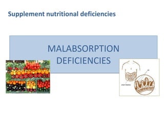 MALABSORPTION
DEFICIENCIES
Supplement nutritional deficiencies
 