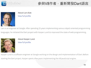 參與V8作者，重新開發Dart語言




               14
 