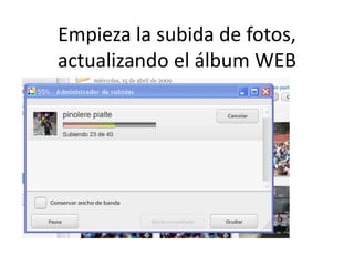 Empieza la subida de fotos, 
actualizando el álbum WEB
 