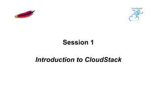 Session 1
Introduction to CloudStack
 