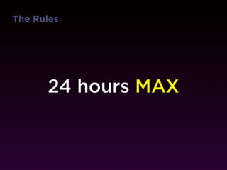 The Rules




      24 hours MAX
 