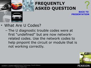 FREQUENTLY ASKED QUESTION What Are U Codes? The U diagnostic trouble codes were at first “undefined” but are now network-related codes. Use the network codes to help pinpoint the circuit or module that is not working correctly. ? BACK TO  PRESENTATION 