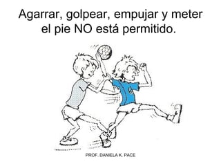 Agarrar, golpear, empujar y meter el pie NO está permitido.  