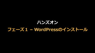 ハンズオン
フェーズ１  –  WordPressのインストール
 
