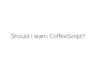 Should I learn CoffeeScript?
 