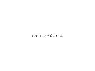 learn JavaScript!
 
