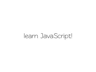 learn JavaScript!
 