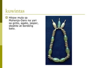 kuwintas Hikaw mula sa Mohenjo-Daro na yari sa ginto, agate, jasper, steatite at berdeng bato.  