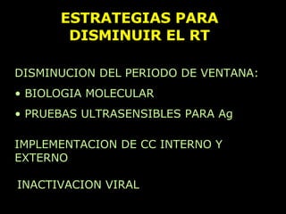 ESTRATEGIAS PARA DISMINUIR EL RT DISMINUCION DEL PERIODO DE VENTANA: BIOLOGIA MOLECULAR PRUEBAS ULTRASENSIBLES PARA Ag IMPLEMENTACION DE CC INTERNO Y EXTERNO INACTIVACION VIRAL 