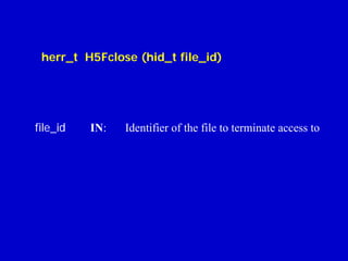 herr_t H5Fclose (hid_t file_id)

file_id

IN:

Identifier of the file to terminate access to

 