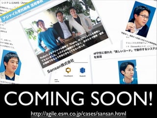 COMING SOON!	

http://agile.esm.co.jp/cases/sansan.html にて公開予定
 