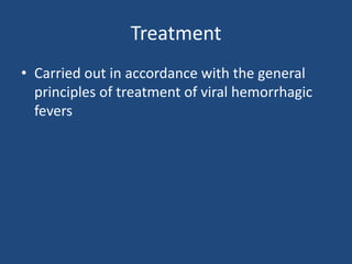 Treatment
• Carried out in accordance with the general
principles of treatment of viral hemorrhagic
fevers
 