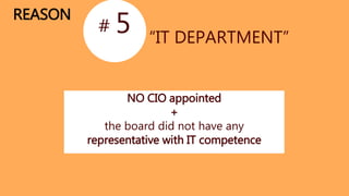 REASON
# 5
NO CIO appointed
+
the board did not have any
representative with IT competence
“IT DEPARTMENT”
 