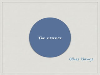 The essence
Other things
 