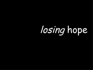 losing  hope 