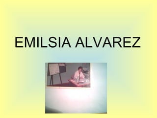 EMILSIA ALVAREZ   