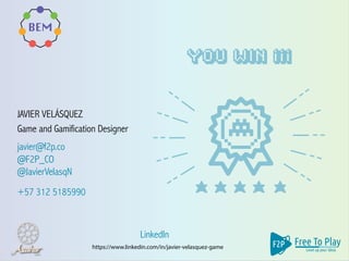 YOU WIN ¡¡¡
JAVIER VELÁSQUEZ
Game and Gamification Designer
javier@f2p.co
+57 312 5185990
LinkedIn
@F2P_CO
@JavierVelasqN
https://www.linkedin.com/in/javier-velasquez-game
 