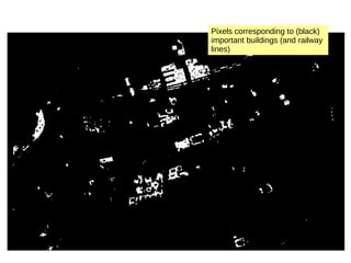Pixels corresponding to (black)
important buildings (and railway
lines)
 