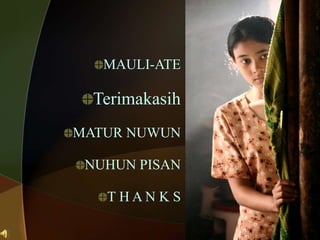 MAULI-ATE
Terimakasih
MATUR NUWUN
NUHUN PISAN
T H A N K S
 
