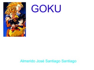   GOKU   Almerido   José Santiago   Santiago 