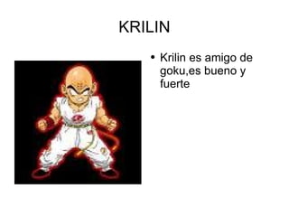 KRILIN Krilin es amigo de goku,es bueno y fuerte 