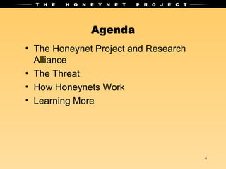 Agenda The Honeynet Project and Research Alliance The Threat How Honeynets Work Learning More 