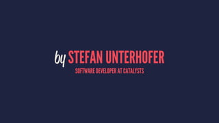 by STEFAN UNTERHOFER
SOFTWARE DEVELOPER AT CATALYSTS
 