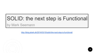 11
http://blog.ploeh.dk/2014/03/10/solid-the-next-step-is-functional/
 