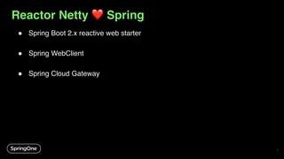 Reactor Netty ❤ Spring
● Spring Boot 2.x reactive web starter
● Spring WebClient
● Spring Cloud Gateway
7
 