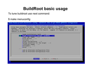 BuildRoot basic usage
To tune buildroot use next command:
$ make menuconfig
 