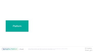 Unless otherwise indicated, these slides are © 2013-2016 Pivotal Software, Inc. and licensed under a Creative Commons
Attribution-NonCommercial license: http://creativecommons.org/licenses/by-nc/3.0/
Platform
@1mattmc
@sam_gun
 