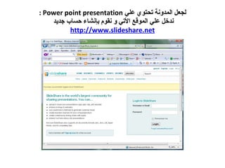 لجعل المدونة تحتوي علي  Power point presentation  : ندخل علي الموقع الأتي و نقوم بإنشاء حساب جديد  http://www.slideshare.net 