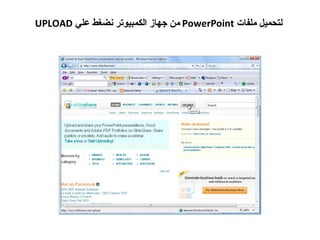لتحميل ملفات  PowerPoint   من جهاز الكمبيوتر نضغط علي  UPLOAD 