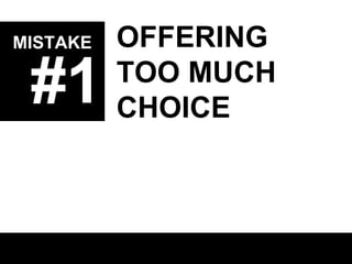 MISTAKE

#1

OFFERING
TOO MUCH
CHOICE

 
