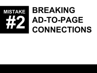 MISTAKE

#2

BREAKING
AD-TO-PAGE
CONNECTIONS

 