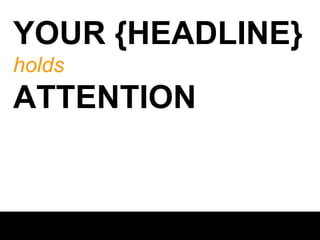 YOUR {HEADLINE}
holds

ATTENTION

 