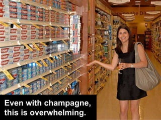 Even with champagne,
this is overwhelming.

 