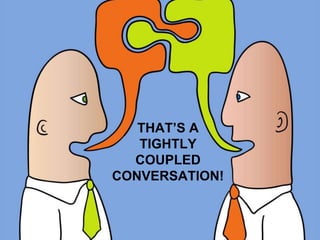 THAT’S A
TIGHTLY
COUPLED
CONVERSATION!

 