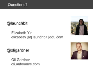 Questions?

@launchbit
Elizabeth Yin
elizabeth [at] launchbit [dot] com

@oligardner
Oli Gardner
oli.unbounce.com

 