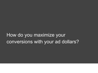 How do you maximize your
conversions with your ad dollars?
Thursday, January 16th, 2014

 
