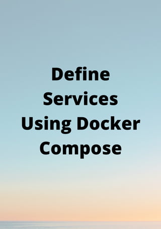 Define
Services
Using Docker
Compose
 