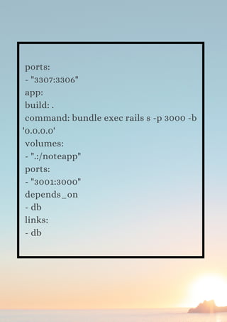 ports:
- "3307:3306"
app:
build: .
command: bundle exec rails s -p 3000 -b
'0.0.0.0'
volumes:
- ".:/noteapp"
ports:
- "3001:3000"
depends_on
- db
links:
- db
 