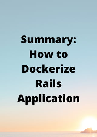 Summary:
How to
Dockerize
Rails
Application
 