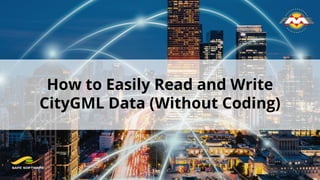 How to Easily Read and Write
CityGML Data (Without Coding)
 
