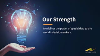 Our Strength
We deliver the power of spatial data to the
worldʼs decision makers.
 