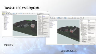 Task 4: IFC to CityGML
Input IFC
Output CityGML
 