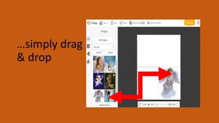…simply drag
& drop
 