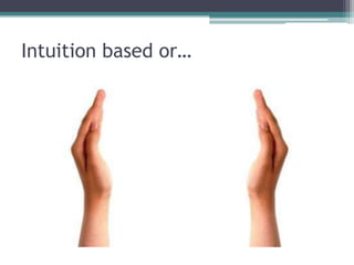 Intuition based or…
 